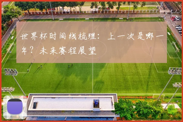 世界杯时间线梳理：上一次是哪一年？未来赛程展望