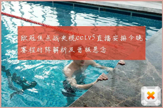 欧冠焦点战央视cctv5直播安排今晚赛程对阵解析及晋级悬念